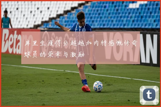 库里生涯得分超越加内特感慨传奇球员的荣幸与激励